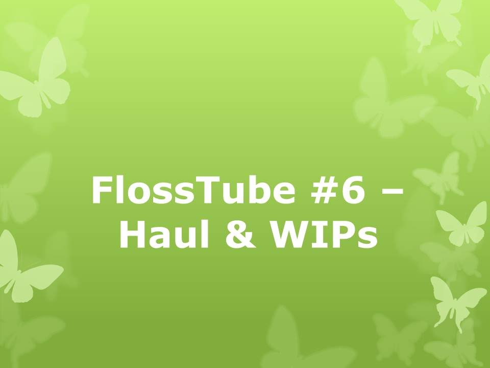 FlossTube 6 Haul & WIPs YouTube