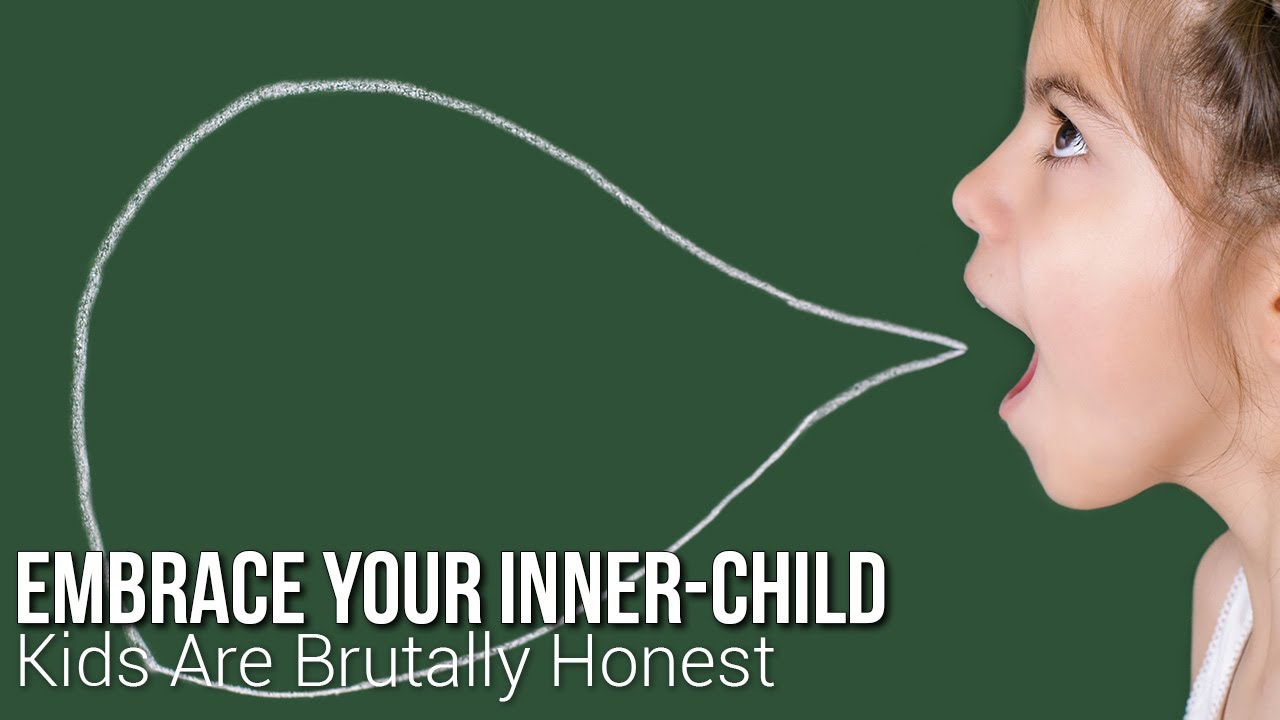 Embrace Your Inner-Child: They Are Brutally Honest - YouTube