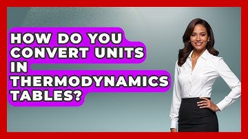 How Do You Convert Units In Thermodynamics Tables? - Thermodynamics For Everyone