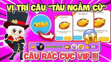 VỊ TRÍ , CÁCH CÂU RÁC VIP “ TÀU NGẦM CŨ “ HẠNG 1 SỰ KIỆN NHẬN 100KC | PLAY TOGETHER | TOP1BABY