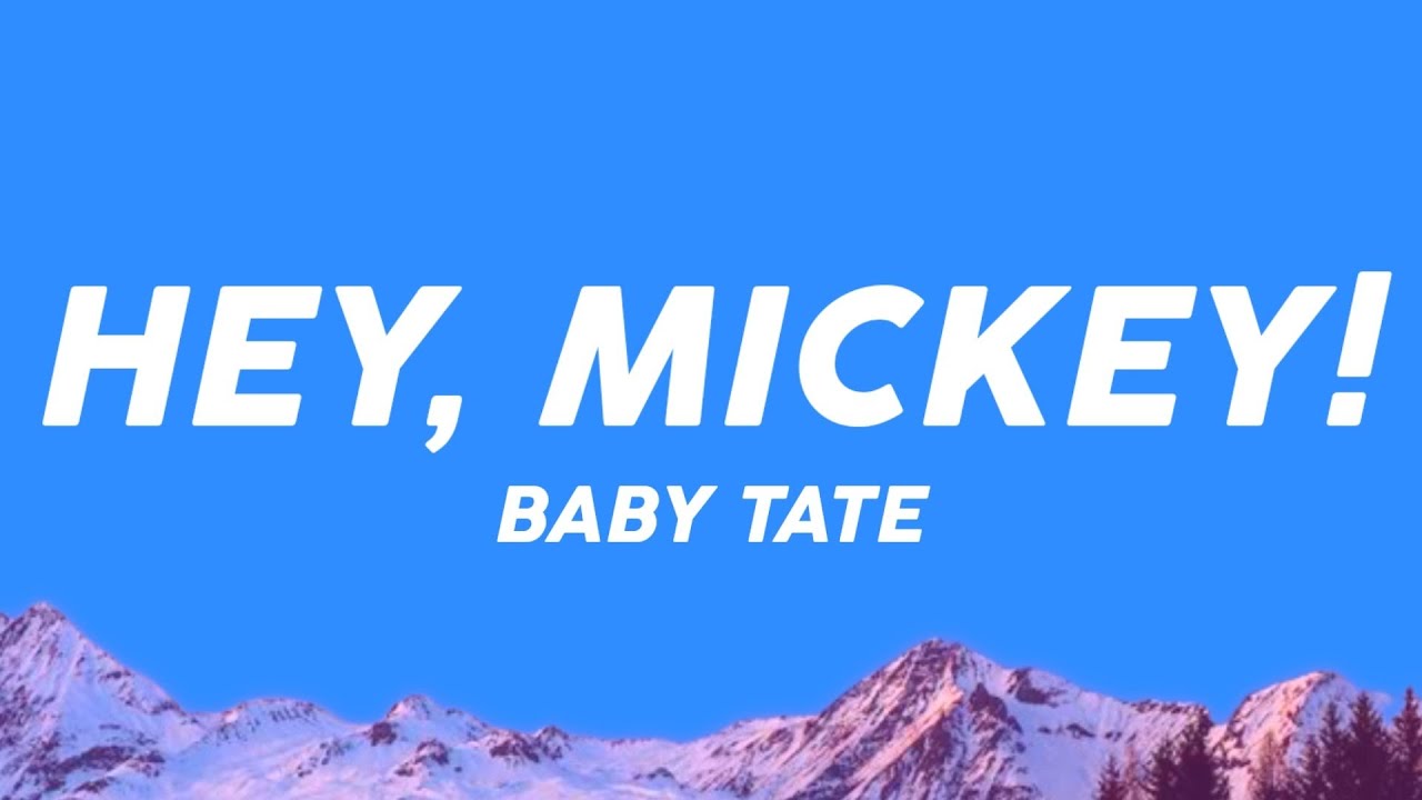 Hey mickey baby tate