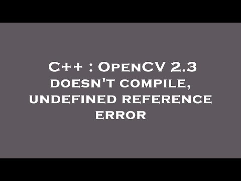 C++ : OpenCV 2.3 doesn't compile, undefined reference error