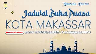 🔴 LIVE STREAMING | Jadwal Buka Puasa Kota Makassar, Sabtu 21 Februari 2026 / 3 Ramadhan 1447 H