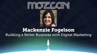 MozCon 2013 - Mackenzie Fogelson - Building a Better Business with Digital Marketing