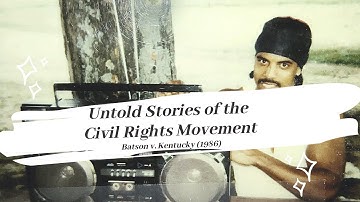 Untold Stories of the Civil Rights Movement: Batson v. Kentucky (1986)