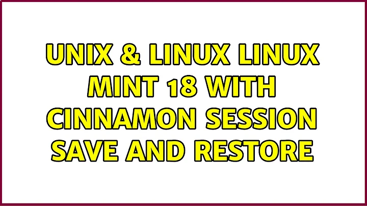 Unix & Linux: Linux Mint 18 with Cinnamon Session Save and Restore (3 Solutions!!)