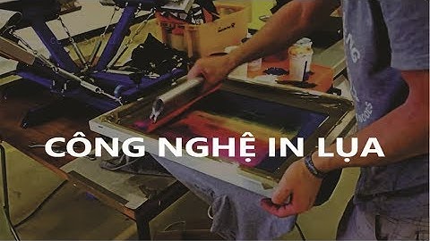 CÔNG NGHỆ IN LỤA - SLIDE TÀI LIỆU HƯỚNG DẪN