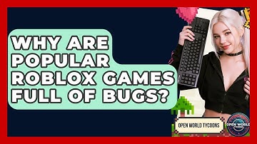 Why Are Popular Roblox Games Full Of Bugs? - Open World Tycoons