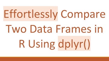Effortlessly Compare Two Data Frames in R Using dplyr()