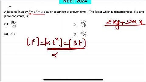 NEET 2024:A force defined by F = α t2 + β t acts on a particle at a given time t. The factor which i