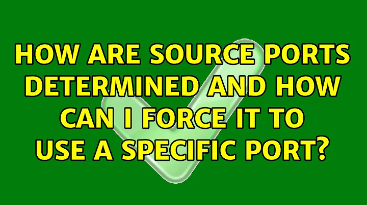 How are source ports determined and how can I force it to use a specific port? (3 Solutions!!)