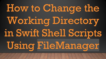 How to Change the Working Directory in Swift Shell Scripts Using FileManager