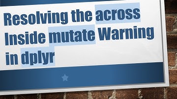 Resolving the across Inside mutate Warning in dplyr