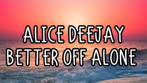 Alice Deejay - Better Off Alone (Lyrics)