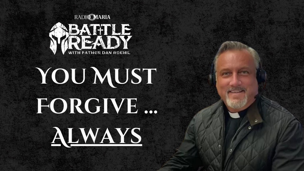 You Must Forgive Always | Battle Ready with Fr. Dan Reehil - YouTube
