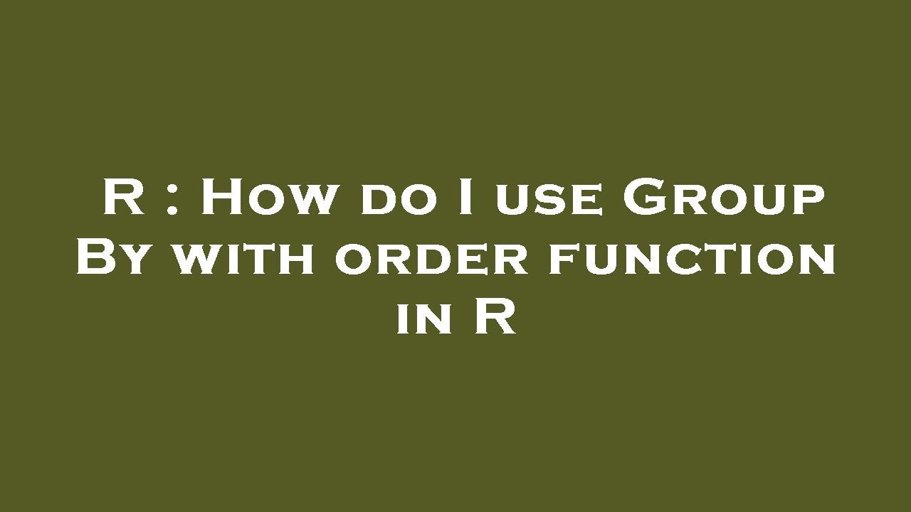 R : How do I use Group By with order function in R - YouTube