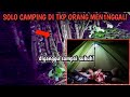 SOLO CAMPING HOROR! SENSASI DIGANGGU MAKLUK HALUS SAMPE PAGI! BERINGIN BESAR BEKAS ORANG MENINGGOY!