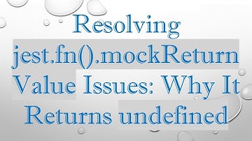 Resolving jest.fn().mockReturnValue Issues: Why It Returns undefined