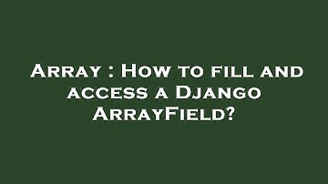 Array : How to fill and access a Django ArrayField?