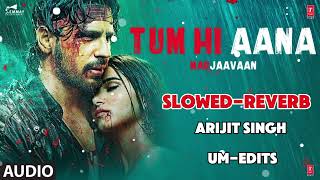 Tum Hi Aana [Slowed+Reverb+Lofi] Song | Jubin Nautiyal | Marjaavan | Indian Lofi | Lofi Mix