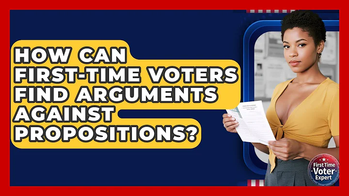 How Can First-time Voters Find Arguments Against Propositions? - First Time Voter Expert