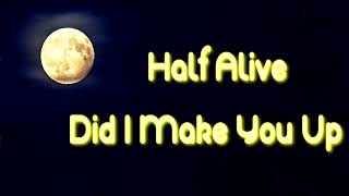 Half Alive - Did I Make You Up  [Lyrics on screen]