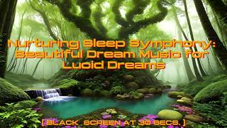 Nurturing Sleep Symphony: Beautiful Dream Music for Lucid DREAMS  | Meditation  | [BLACK SCREEN]