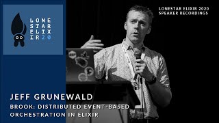 Lonestar Elixir 2020 Talks: Jeff Grunewald: Brook: Distributed Event-based Orchestration in Elixir