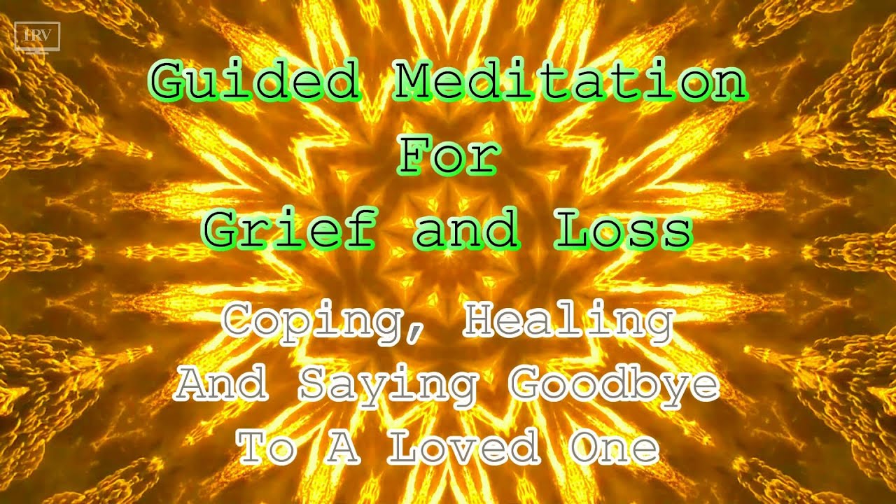 Guided Meditation For Grief And Loss Coping, Healing And Saying