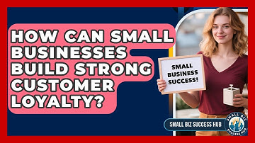 How Can Small Businesses Build Strong Customer Loyalty? - Small Biz Success Hub