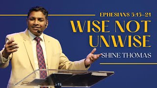 Wise Not Unwise | Ephesians 5:15 - 21 | Shine Thomas  | City Harvest AG Church