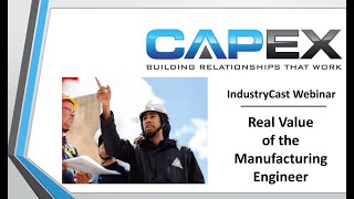 Real Value of the Manufacturing Engineer - CapEx Sales IndustryCast Webinar