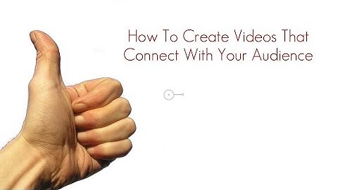 How To Create Videos That Personally Connect With Your Audience