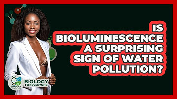 Is Bioluminescence A Surprising Sign Of Water Pollution? - Biology For Everyone