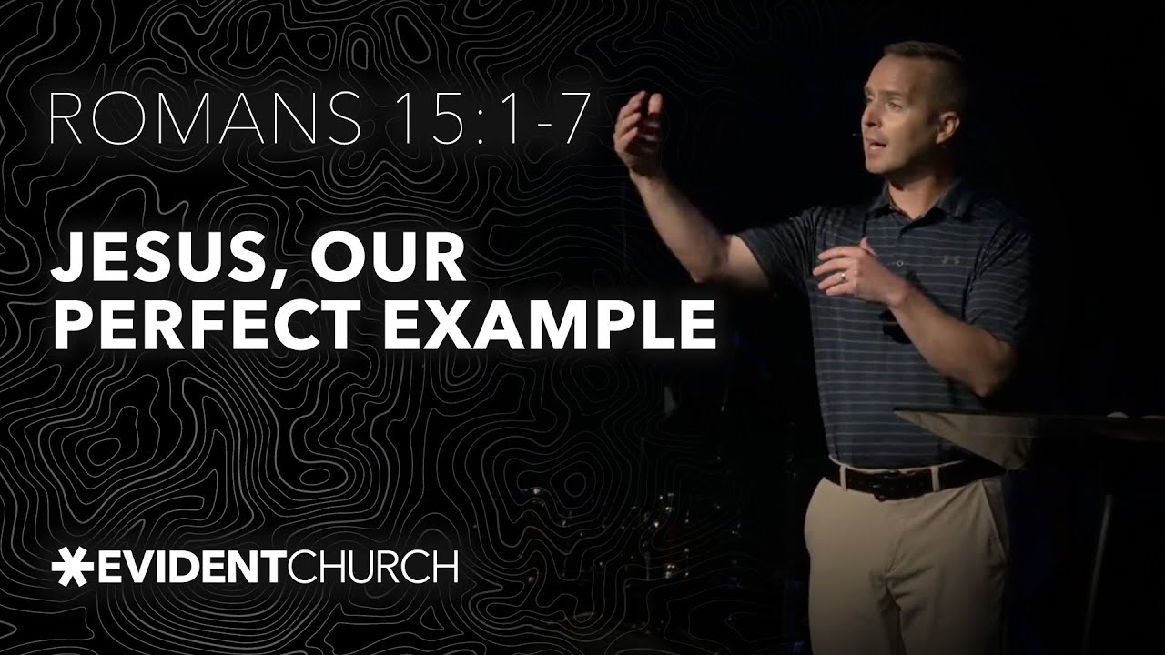 Jesus Our Perfect Example Romans 15:1-7 | Jesus, Our Perfect Example - YouTube
