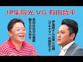 伊集院光と有田哲平が本音トーク：「有田は自分の番組観るのが好き」「上田の最初の…