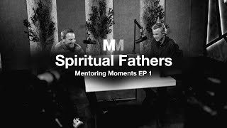 Mentoring Moments | Episode One: Spiritual Fathers