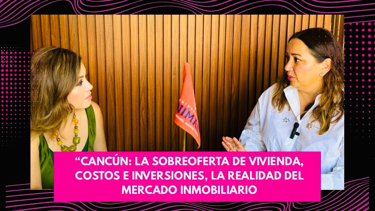 Cancún: la sobreoferta de vivienda, costos e inversiones, la realidad del mercado inmobiliario