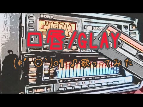 GLAY/口唇(*´○`)o¶♪歌ってみた