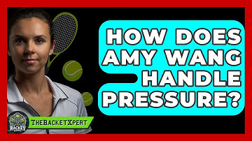 How Does Amy Wang Handle Pressure? - The Racket Xpert