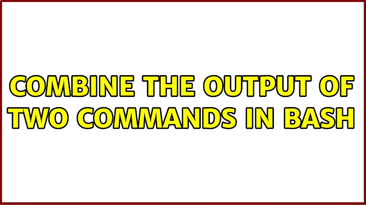 Unix & Linux: Combine the output of two commands in bash (8 Solutions!!)