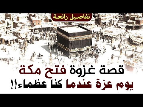 قصة غزوة فتح مكة | يوم عزة عندما كنا عظماء!! (تفاصيل رائعة)