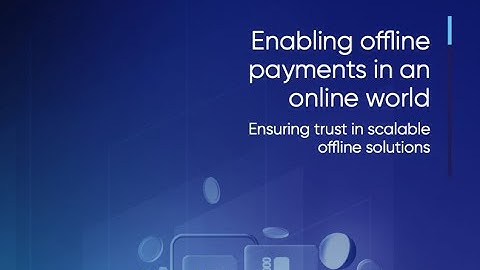 Enabling offline payments in an online world - Ensuring trust in scalable offline solutions