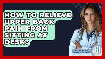 How To Relieve Upper Back Pain From Sitting At Desk? - Orthopedic Support Network