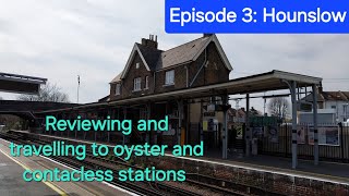 Reviewing and travelling to oyster and contacless stations: Episode 3: Hounslow