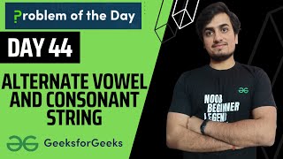 DAY 44 Alternate Vowel and Consonant String | Strings | GFG POTD 4 Dec
