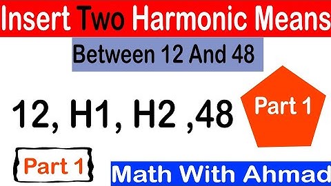Insert Two Harmonic means between 12 and 48 || part 1 || Math With Ahmad