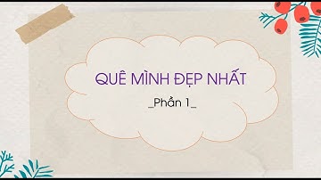Quê mình đẹp nhất (Phần 1) - Tiếng Việt lớp 2 (Chân trời sáng tạo) [OLM.VN]