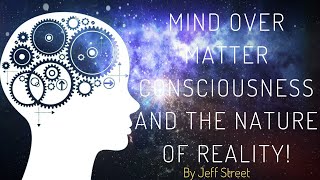 Mind Over Matter Consciousness and the Nature of Reality! (Powerful truth!)