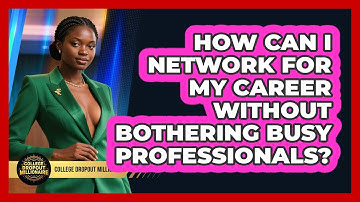 How Can I Network For My Career Without Bothering Busy Professionals? - College Dropout Millionaire